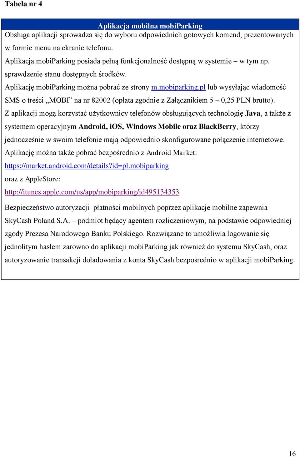 Z aplikacji mogą korzystać użytkownicy telefonów obsługujących technologię Java, a także z systemem operacyjnym Android, ios, Windows Mobile oraz BlackBerry, którzy jednocześnie w swoim telefonie