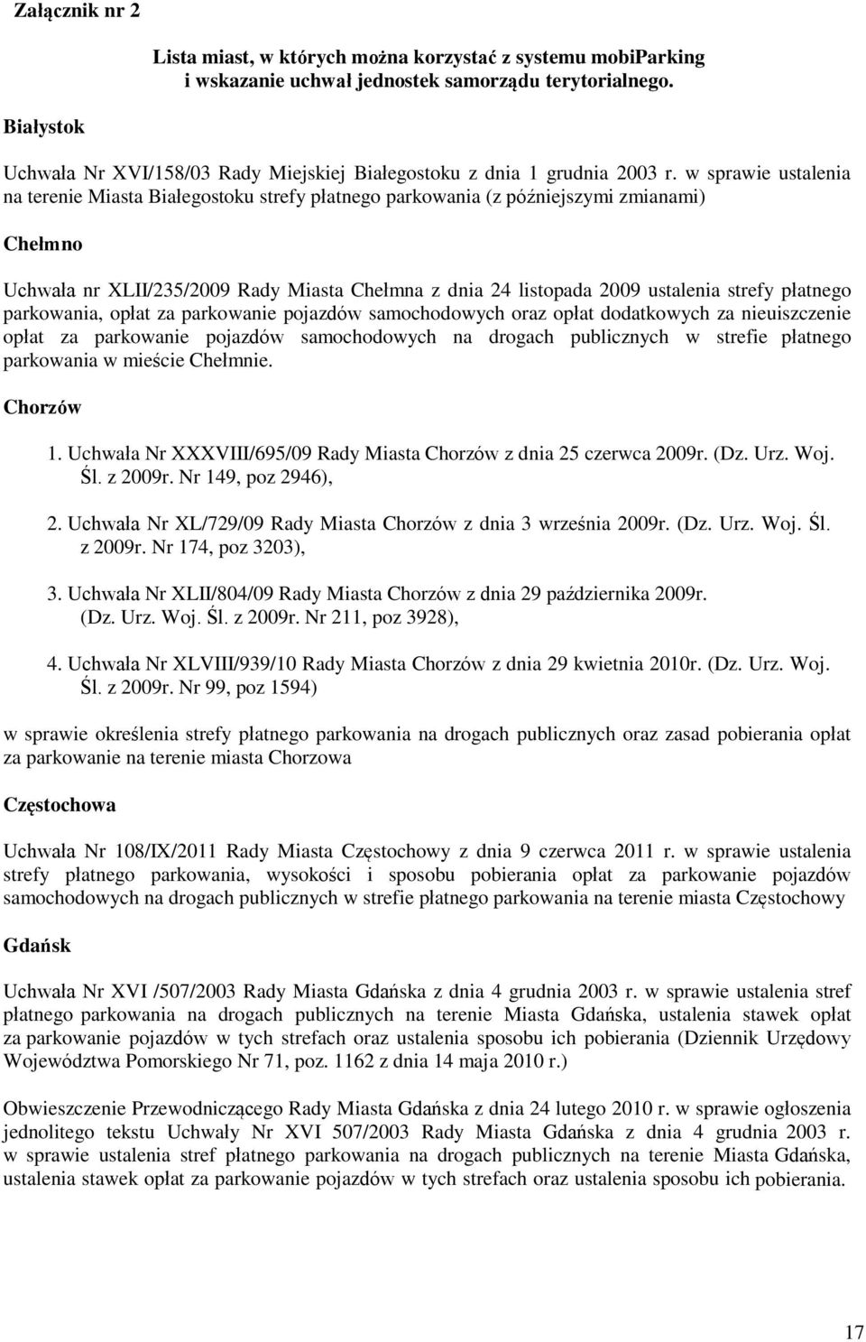 w sprawie ustalenia na terenie Miasta Białegostoku strefy płatnego parkowania (z późniejszymi zmianami) Chełmno Uchwała nr XLII/235/2009 Rady Miasta Chełmna z dnia 24 listopada 2009 ustalenia strefy