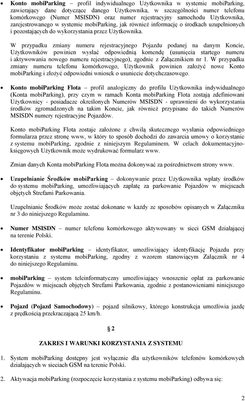 W przypadku zmiany numeru rejestracyjnego Pojazdu podanej na danym Koncie, Użytkowników powinien wysłać odpowiednią komendę (usunięcia startego numeru i aktywowania nowego numeru rejestracyjnego),