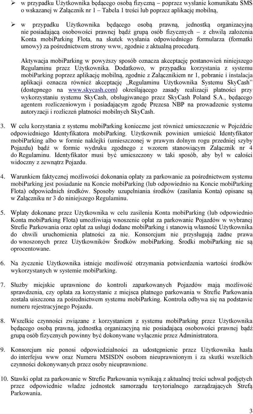 za pośrednictwem strony www, zgodnie z aktualną procedurą. Aktywacja mobiparking w powyższy sposób oznacza akceptację postanowień niniejszego Regulaminu przez Użytkownika.