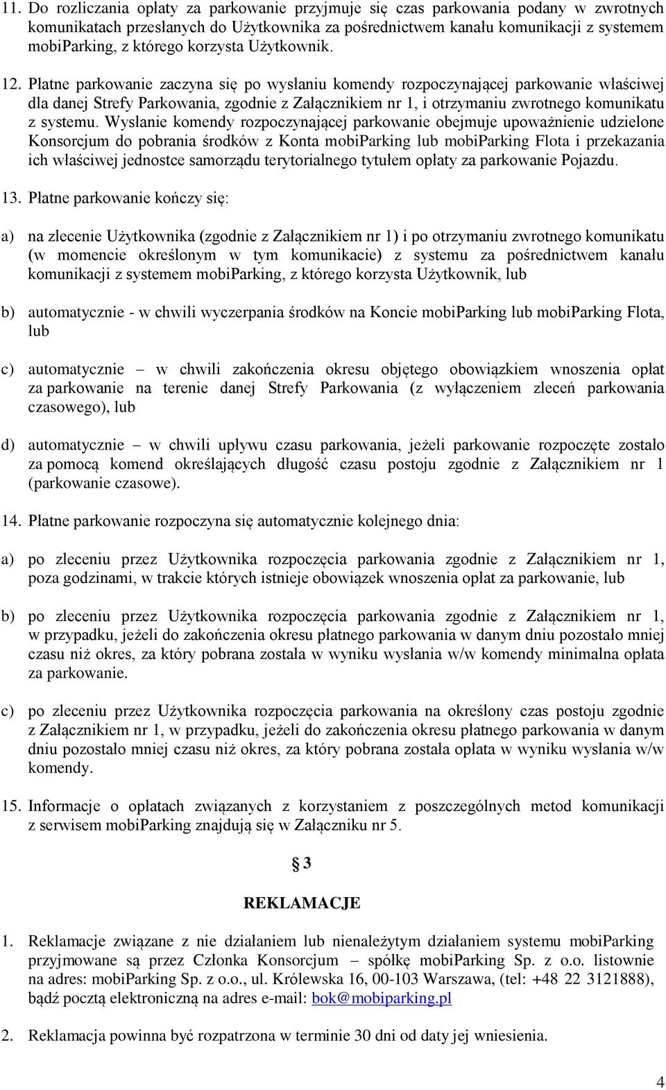 Płatne parkowanie zaczyna się po wysłaniu komendy rozpoczynającej parkowanie właściwej dla danej Strefy Parkowania, zgodnie z Załącznikiem nr 1, i otrzymaniu zwrotnego komunikatu z systemu.