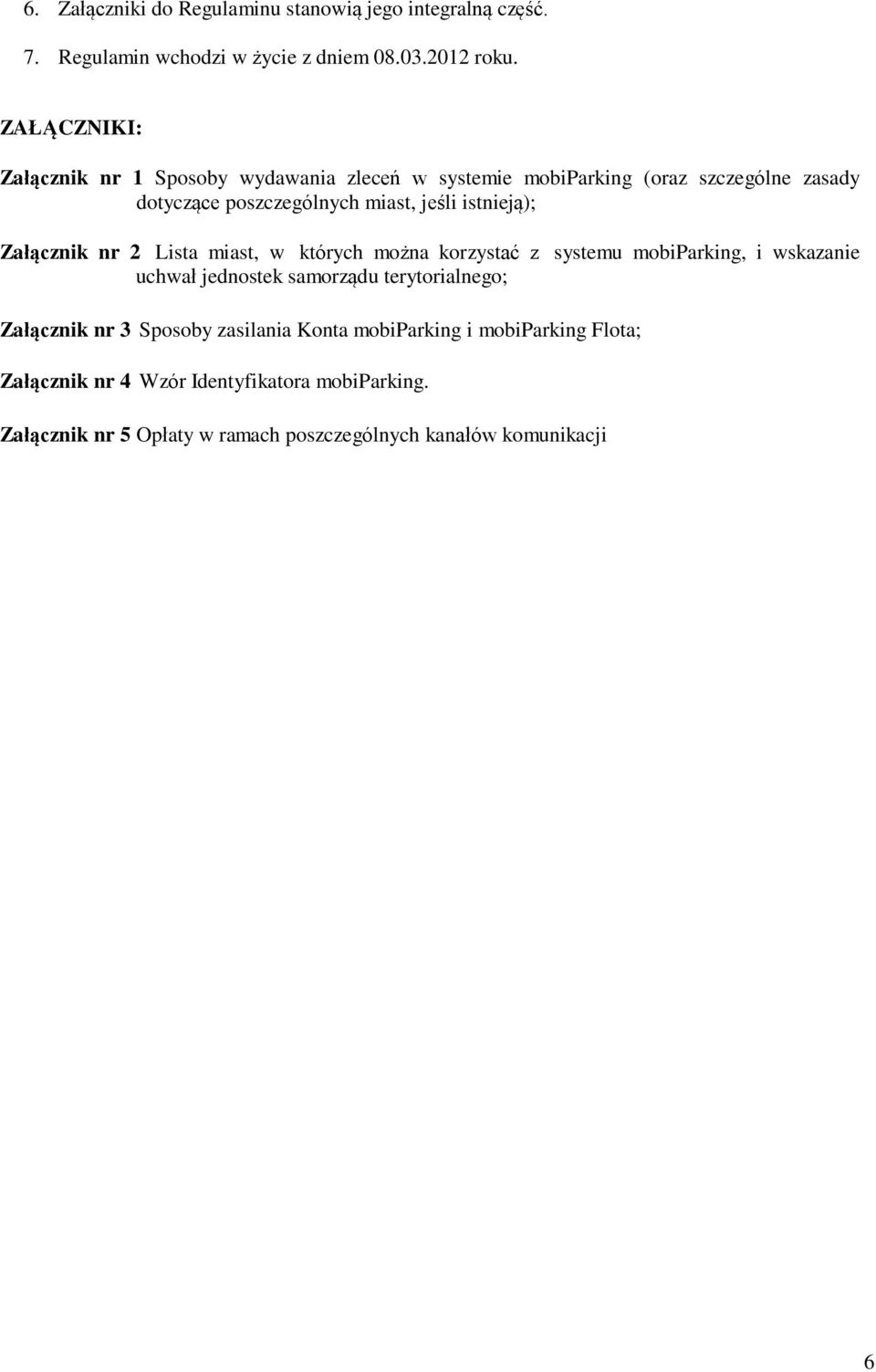 istnieją); Załącznik nr 2 Lista miast, w których można korzystać z systemu mobiparking, i wskazanie uchwał jednostek samorządu terytorialnego;