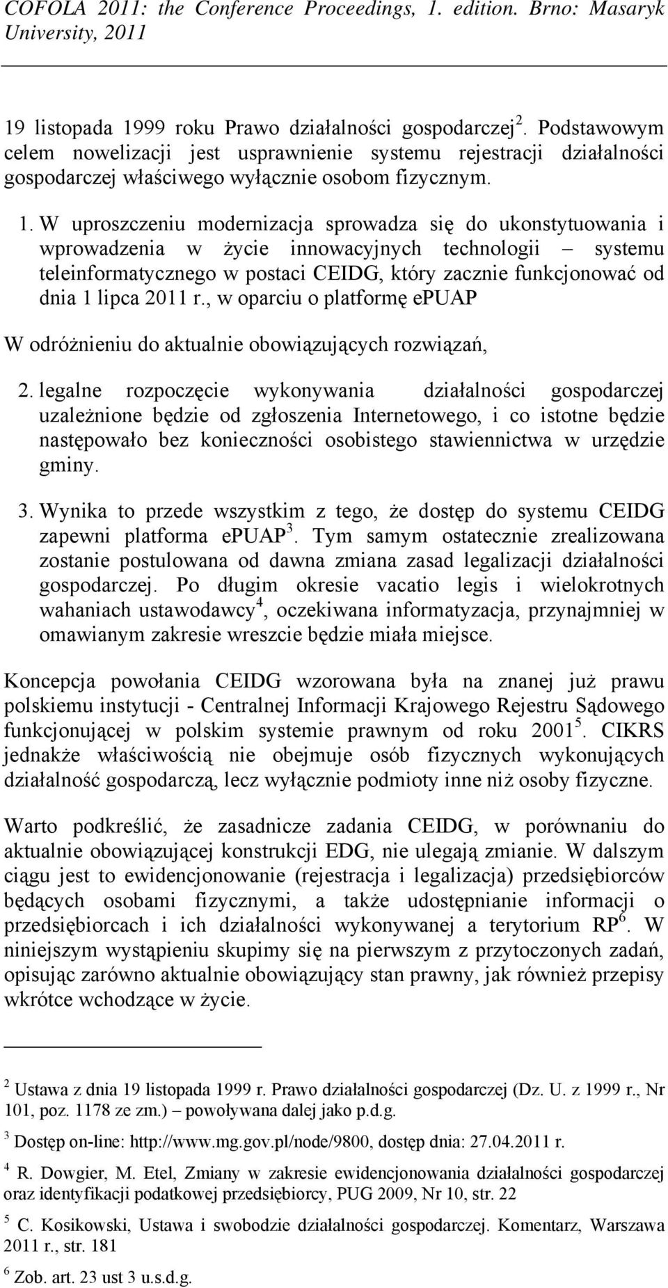 W uproszczeniu modernizacja sprowadza się do ukonstytuowania i wprowadzenia w życie innowacyjnych technologii systemu teleinformatycznego w postaci CEIDG, który zacznie funkcjonować od dnia 1 lipca