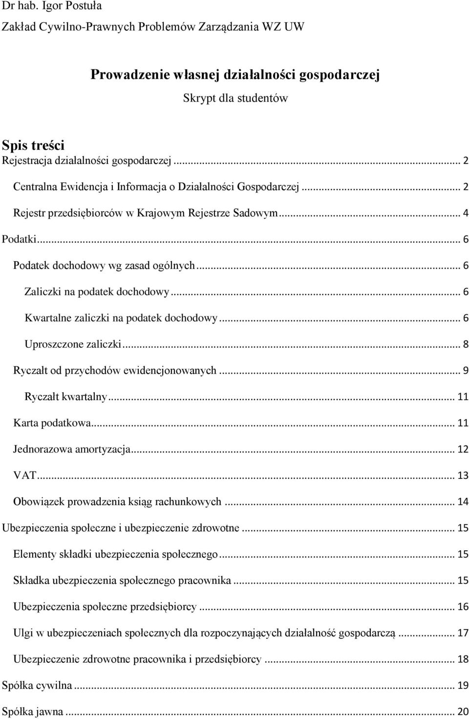 .. 6 Zaliczki na podatek dochodowy... 6 Kwartalne zaliczki na podatek dochodowy... 6 Uproszczone zaliczki... 8 Ryczałt od przychodów ewidencjonowanych... 9 Ryczałt kwartalny... 11 Karta podatkowa.