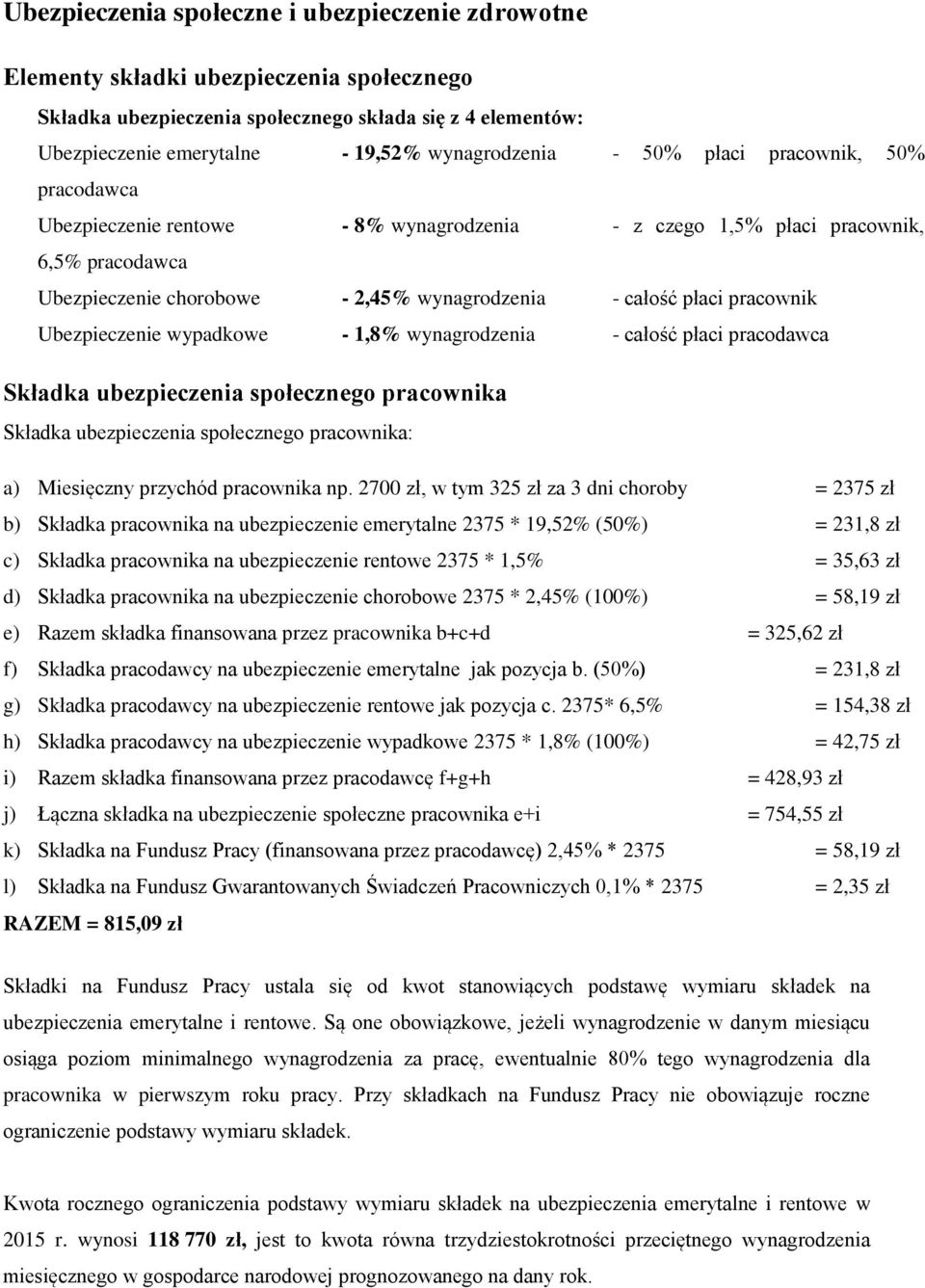 płaci pracownik Ubezpieczenie wypadkowe - 1,8% wynagrodzenia - całość płaci pracodawca Składka ubezpieczenia społecznego pracownika Składka ubezpieczenia społecznego pracownika: a) Miesięczny