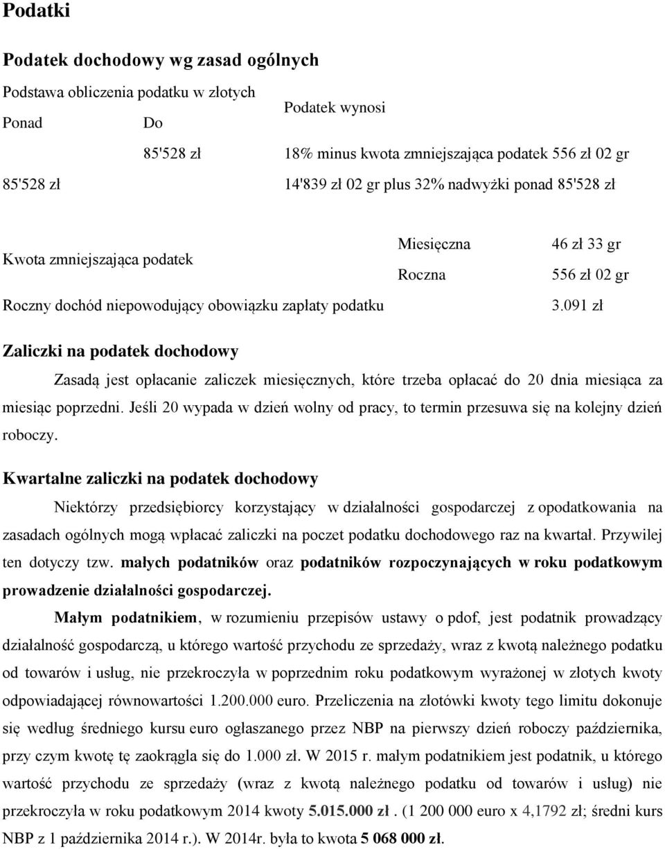 091 zł Zaliczki na podatek dochodowy Zasadą jest opłacanie zaliczek miesięcznych, które trzeba opłacać do 20 dnia miesiąca za miesiąc poprzedni.