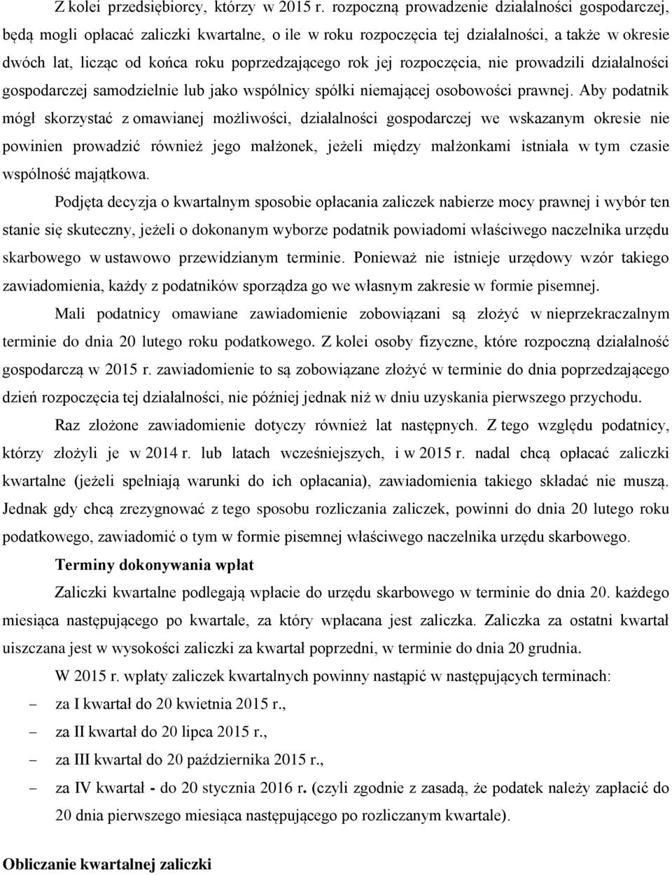 rok jej rozpoczęcia, nie prowadzili działalności gospodarczej samodzielnie lub jako wspólnicy spółki niemającej osobowości prawnej.