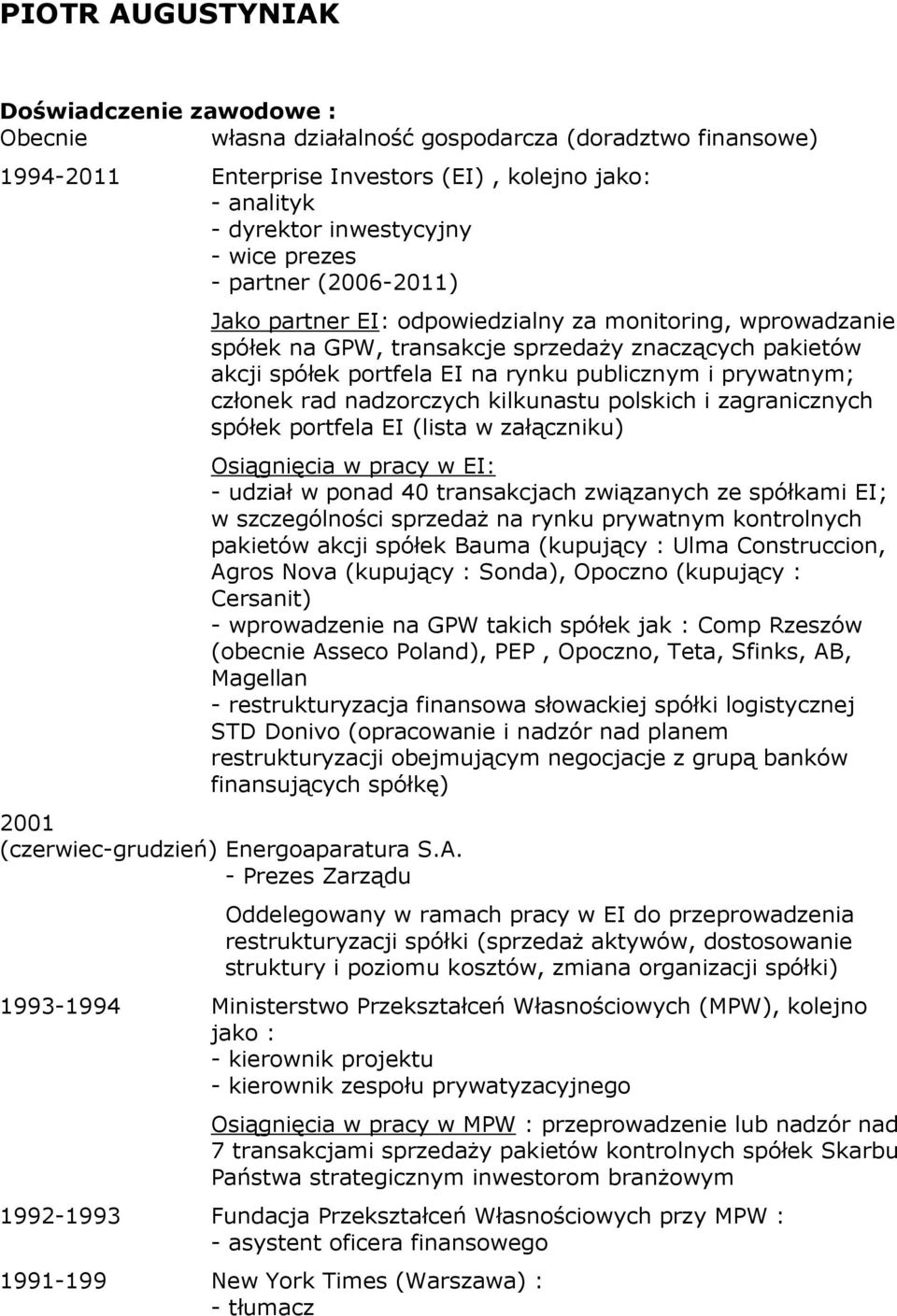 prywatnym; członek rad nadzorczych kilkunastu polskich i zagranicznych spółek portfela EI (lista w załączniku) Osiągnięcia w pracy w EI: - udział w ponad 40 transakcjach związanych ze spółkami EI; w