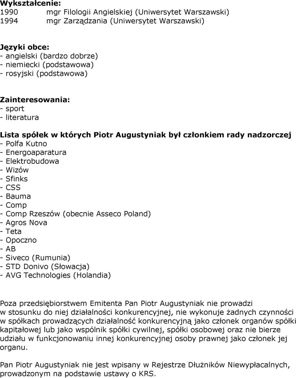 Bauma - Comp - Comp Rzeszów (obecnie Asseco Poland) - Agros Nova - Teta - Opoczno - AB - Siveco (Rumunia) - STD Donivo (Słowacja) - AVG Technologies (Holandia) Poza przedsiębiorstwem Emitenta Pan