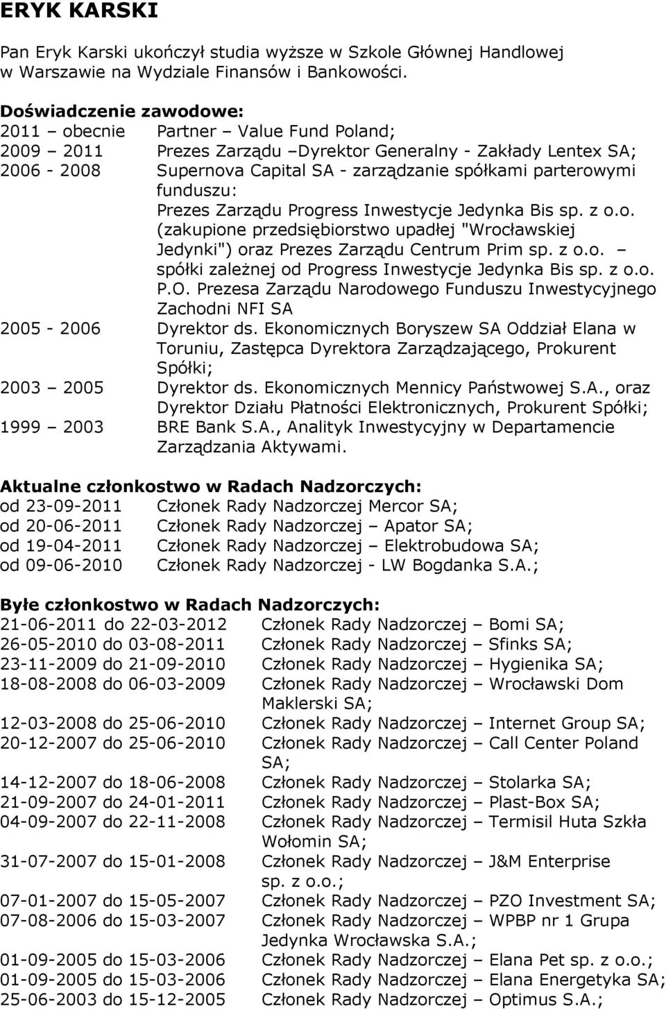 Progress Inwestycje Jedynka Bis sp. z o.o. (zakupione przedsiębiorstwo upadłej "Wrocławskiej Jedynki") oraz Prezes Zarządu Centrum Prim sp. z o.o. spółki zależnej od Progress Inwestycje Jedynka Bis sp.