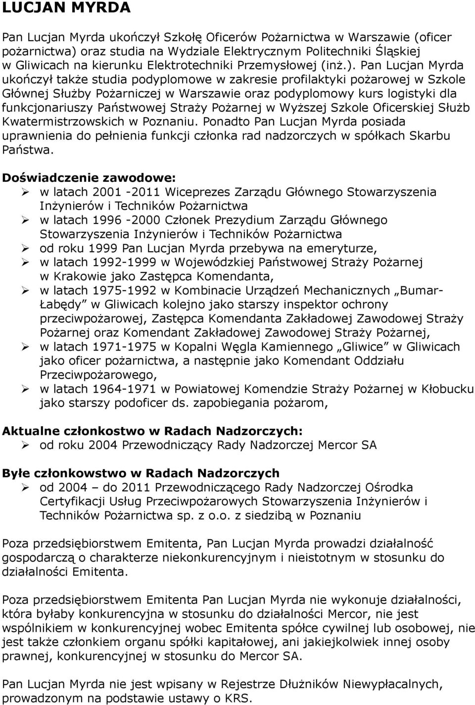 Pan Lucjan Myrda ukończył także studia podyplomowe w zakresie profilaktyki pożarowej w Szkole Głównej Służby Pożarniczej w Warszawie oraz podyplomowy kurs logistyki dla funkcjonariuszy Państwowej