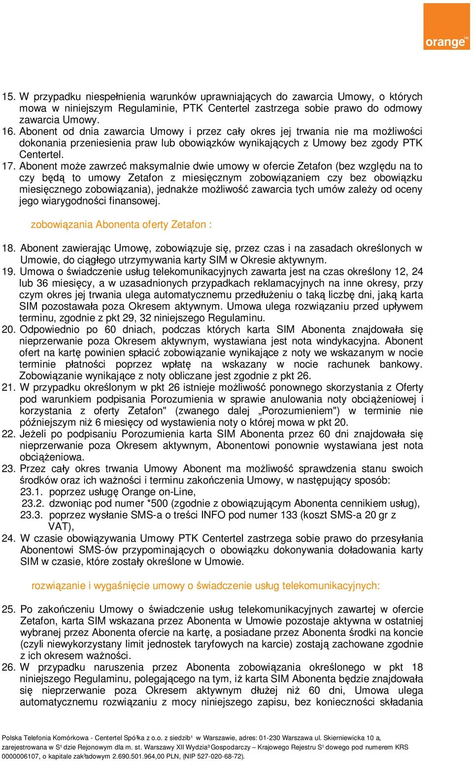 Abonent może zawrzeć maksymalnie dwie umowy w ofercie Zetafon (bez względu na to czy będą to umowy Zetafon z miesięcznym zobowiązaniem czy bez obowiązku miesięcznego zobowiązania), jednakże możliwość
