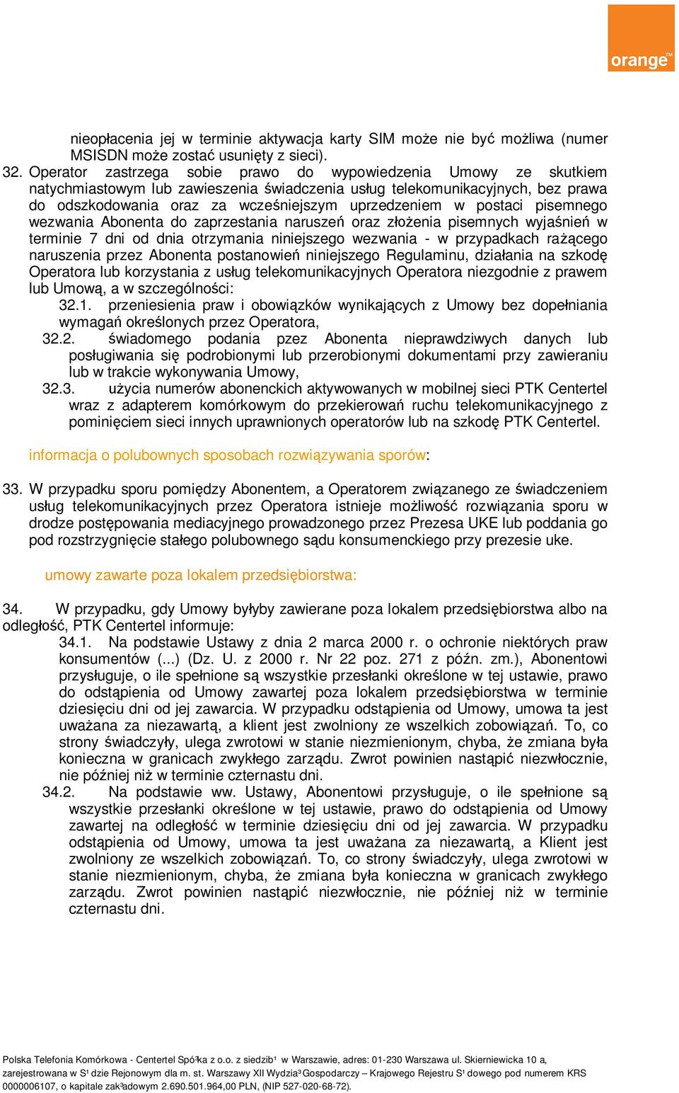 w postaci pisemnego wezwania Abonenta do zaprzestania naruszeń oraz złożenia pisemnych wyjaśnień w terminie 7 dni od dnia otrzymania niniejszego wezwania - w przypadkach rażącego naruszenia przez