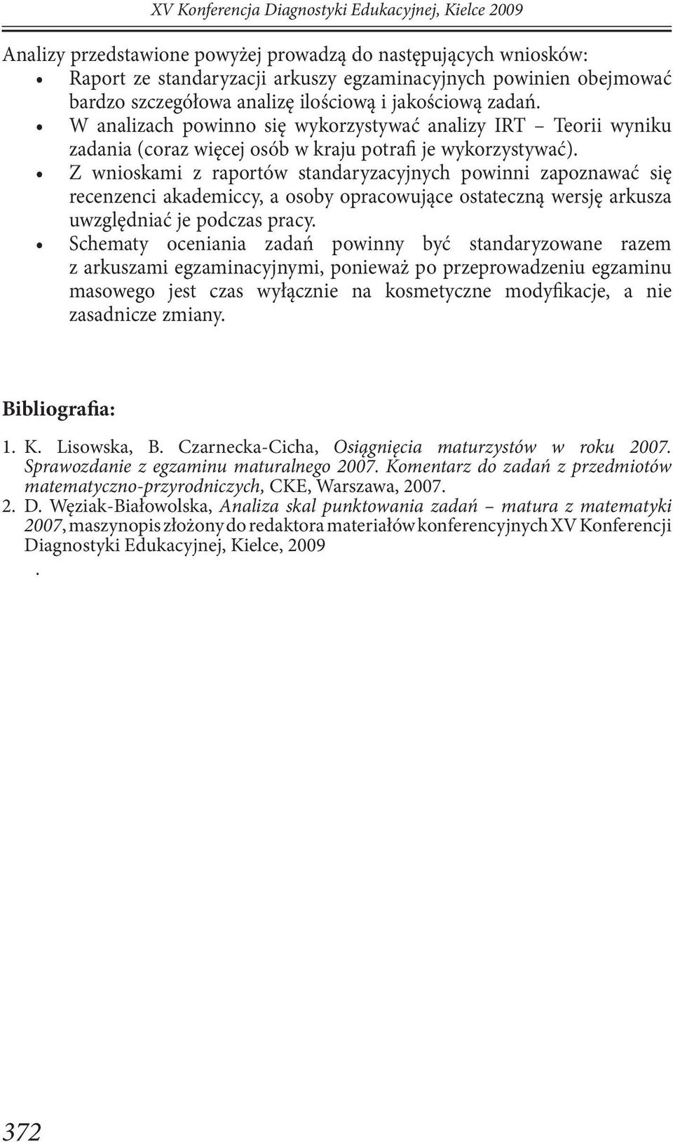 Z wnioskami z raportów standaryzacyjnych powinni zapoznawać się recenzenci akademiccy, a osoby opracowujące ostateczną wersję arkusza uwzględniać je podczas pracy.