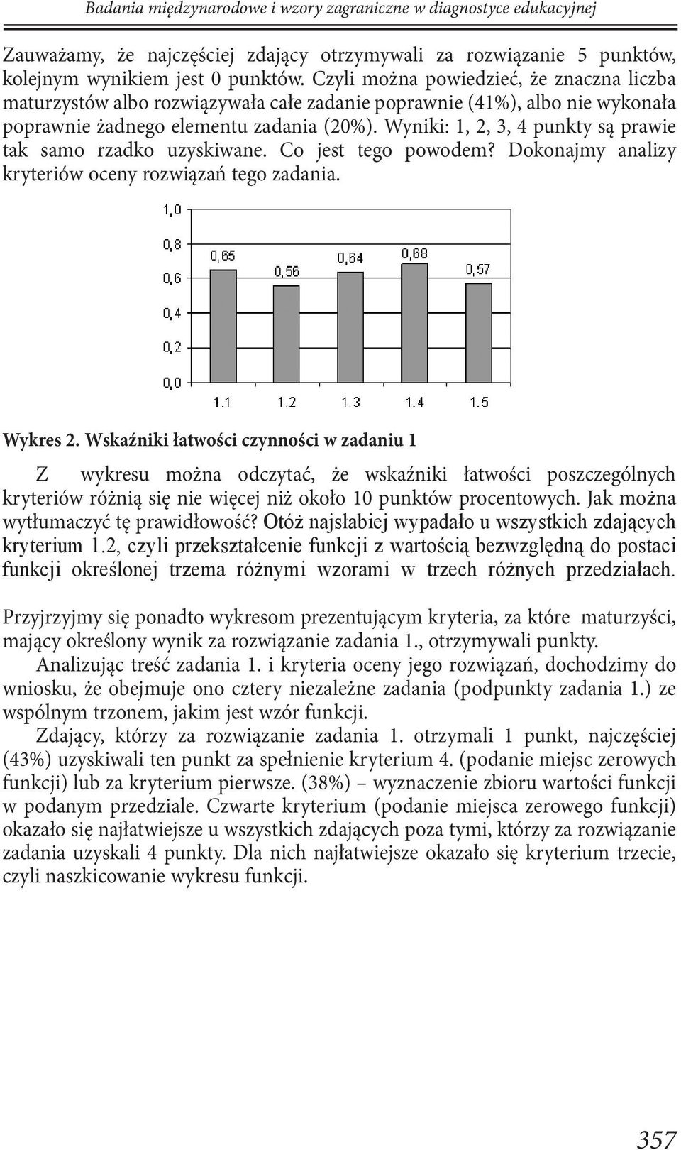 Wyniki: 1, 2, 3, 4 punkty są prawie tak samo rzadko uzyskiwane. Co jest tego powodem? Dokonajmy analizy kryteriów oceny rozwiązań tego zadania. Wykres 2.