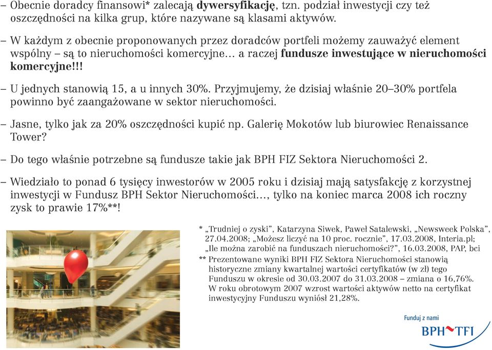 !! U jednych stanowią 15, a u innych 30%. Przyjmujemy, że dzisiaj właśnie 20 30% portfela powinno być zaangażowane w sektor nieruchomości. Jasne, tylko jak za 20% oszczędności kupić np.