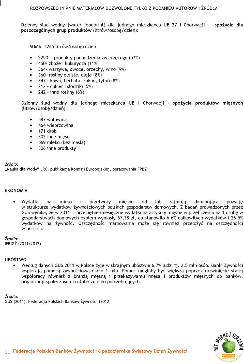 inne rośliny (6%) Dzienny ślad wodny dla jednego mieszkańca UE i Chorwacji - spożycia produktów mięsnych (litrów/osobę/dzień) 487 wołowina 464 wieprzowina 171 drób 302 inne mięso 569 mleko (bez