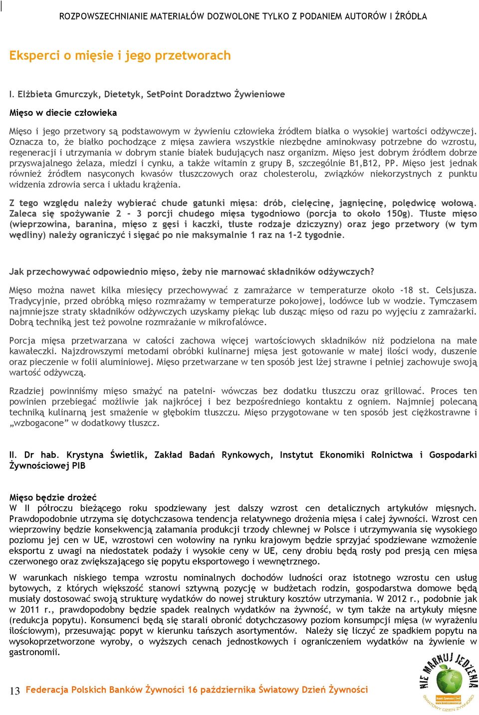 Oznacza to, że białko pochodzące z mięsa zawiera wszystkie niezbędne aminokwasy potrzebne do wzrostu, regeneracji i utrzymania w dobrym stanie białek budujących nasz organizm.