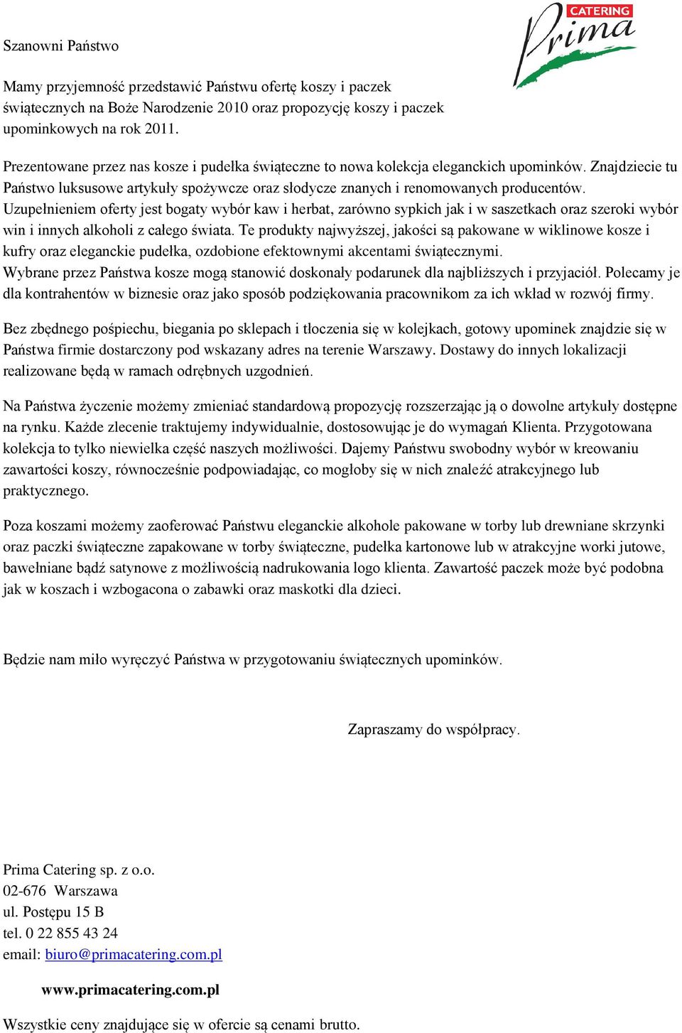 Uzupełnieniem oferty jest bogaty wybór kaw i herbat, zarówno sypkich jak i w saszetkach oraz szeroki wybór win i innych alkoholi z całego świata.
