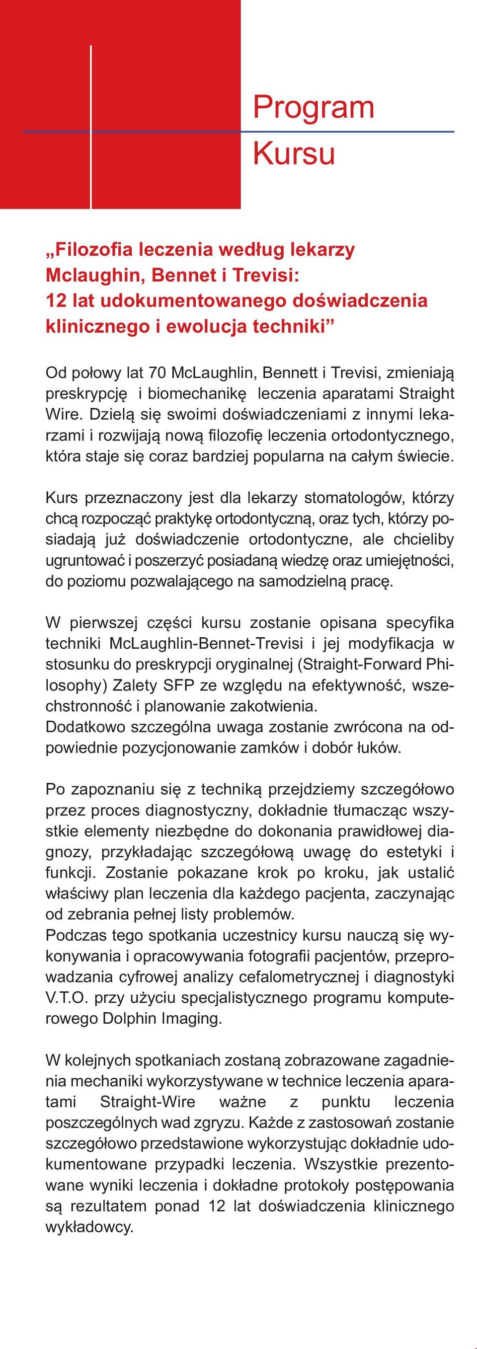 Dzielą się swoimi doświadczeniami z innymi lekarzami i rozwijają nową filozofię leczenia ortodontycznego, która staje się coraz bardziej popularna na całym świecie.