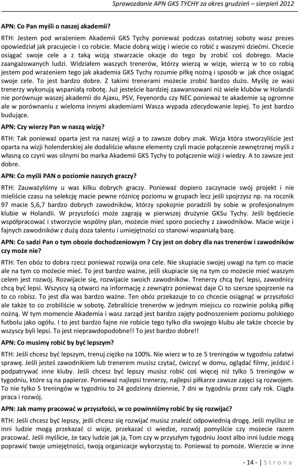 Widziałem waszych trenerów, którzy wierzą w wizje, wierzą w to co robią jestem pod wrażeniem tego jak akademia GKS Tychy rozumie piłkę nożną i sposób w jak chce osiągad swoje cele.