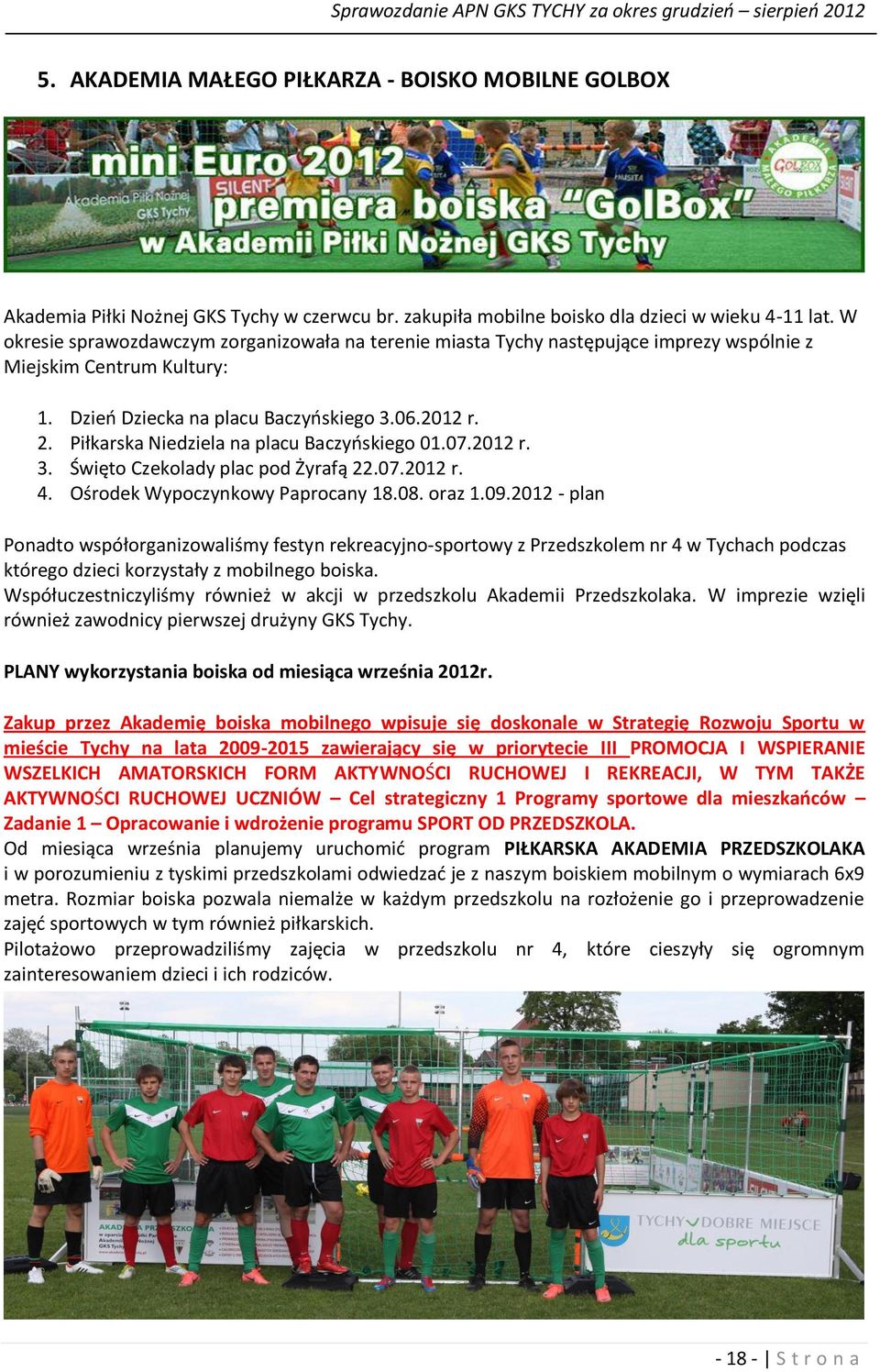 Piłkarska Niedziela na placu Baczyoskiego 01.07.2012 r. 3. Święto Czekolady plac pod Żyrafą 22.07.2012 r. 4. Ośrodek Wypoczynkowy Paprocany 18.08. oraz 1.09.