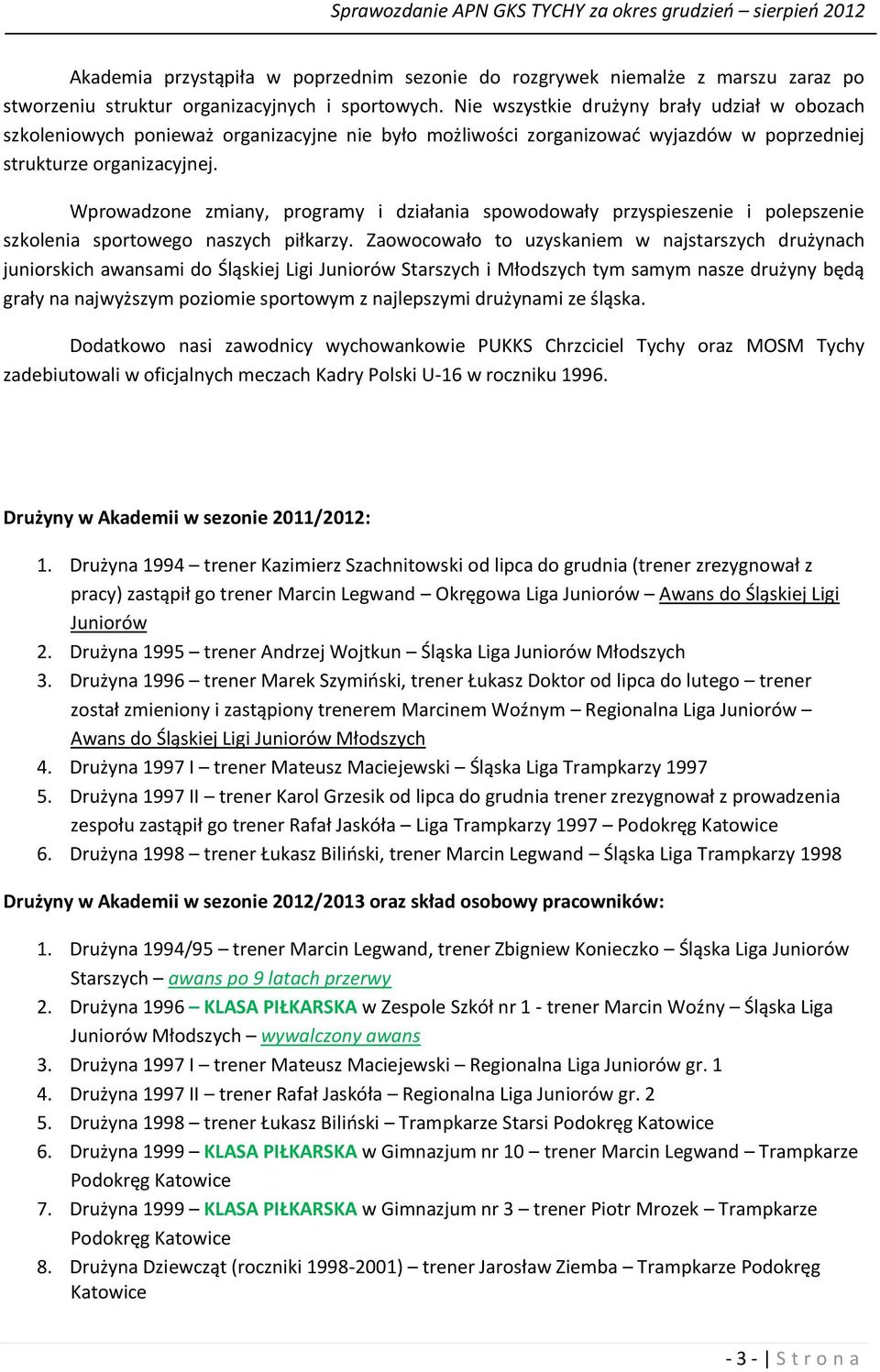 Wprowadzone zmiany, programy i działania spowodowały przyspieszenie i polepszenie szkolenia sportowego naszych piłkarzy.