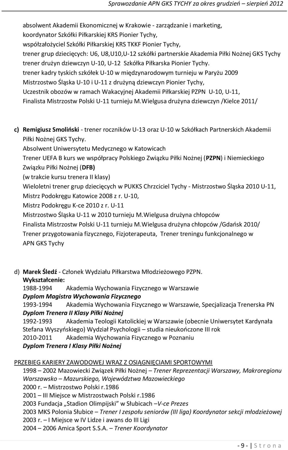 trener kadry tyskich szkółek U-10 w międzynarodowym turnieju w Paryżu 2009 Mistrzostwo Śląska U-10 i U-11 z drużyną dziewczyn Pionier Tychy, Uczestnik obozów w ramach Wakacyjnej Akademii Piłkarskiej