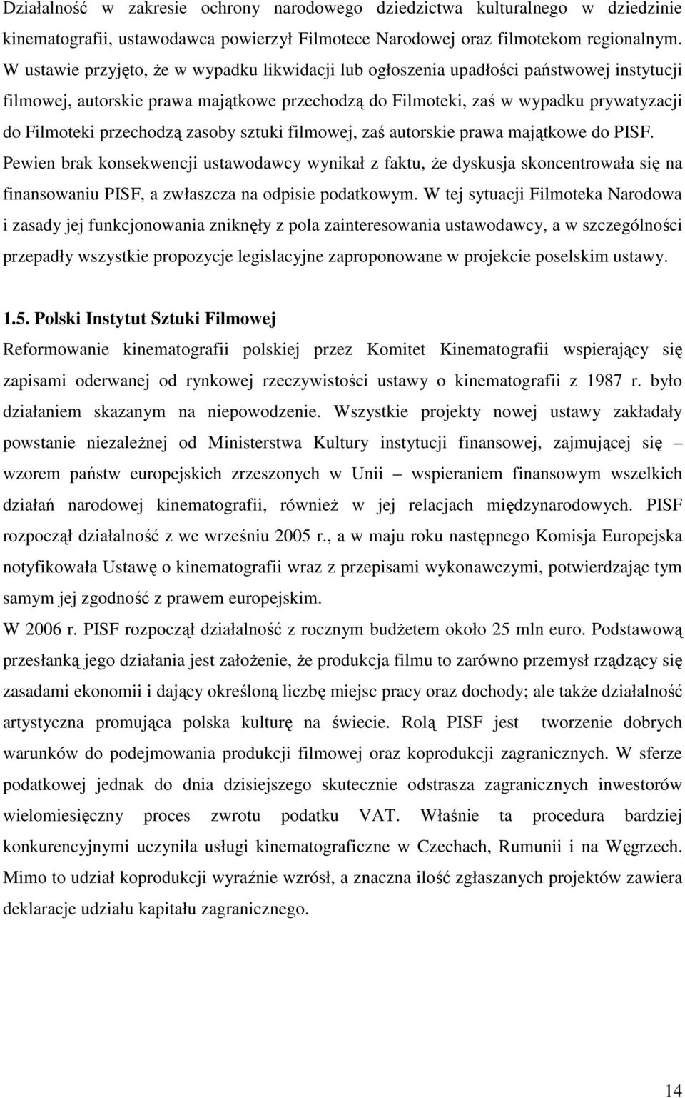 przechodzą zasoby sztuki filmowej, zaś autorskie prawa majątkowe do PISF.