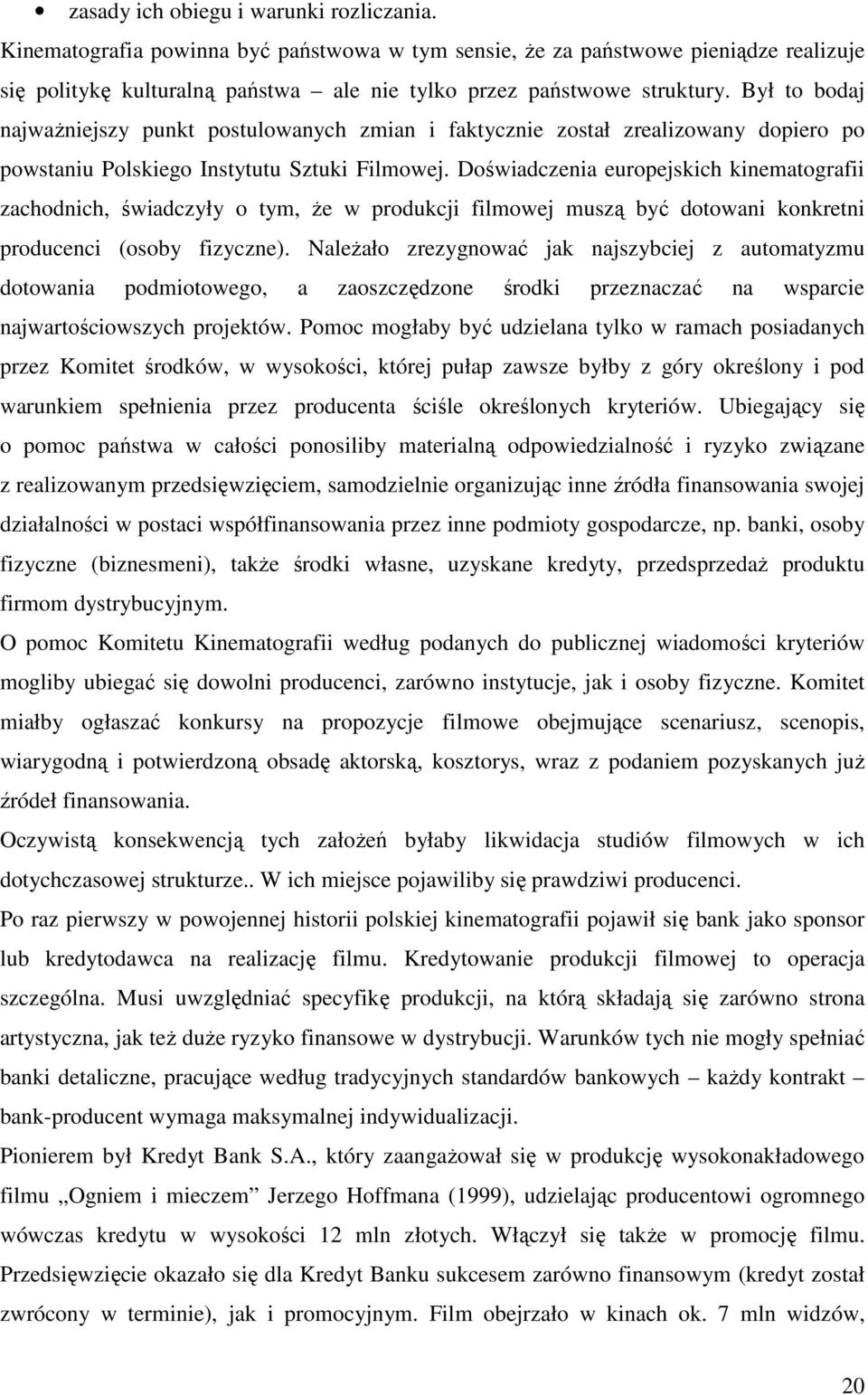 Doświadczenia europejskich kinematografii zachodnich, świadczyły o tym, Ŝe w produkcji filmowej muszą być dotowani konkretni producenci (osoby fizyczne).