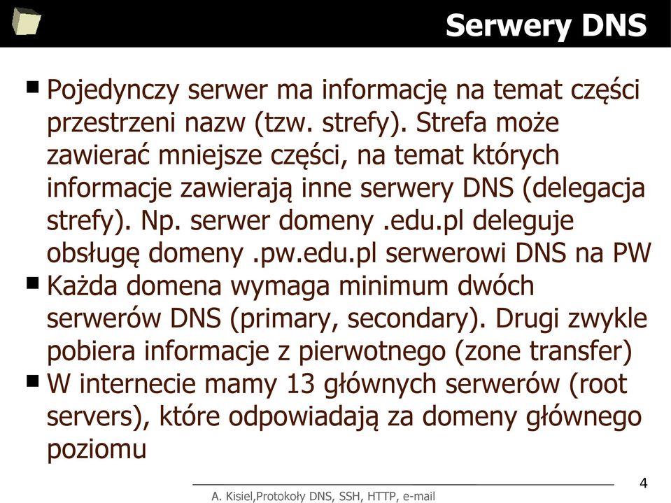 serwer domeny.edu.pl deleguje obsługę domeny.pw.edu.pl serwerowi DNS na PW Każda domena wymaga minimum dwóch serwerów DNS (primary, secondary).