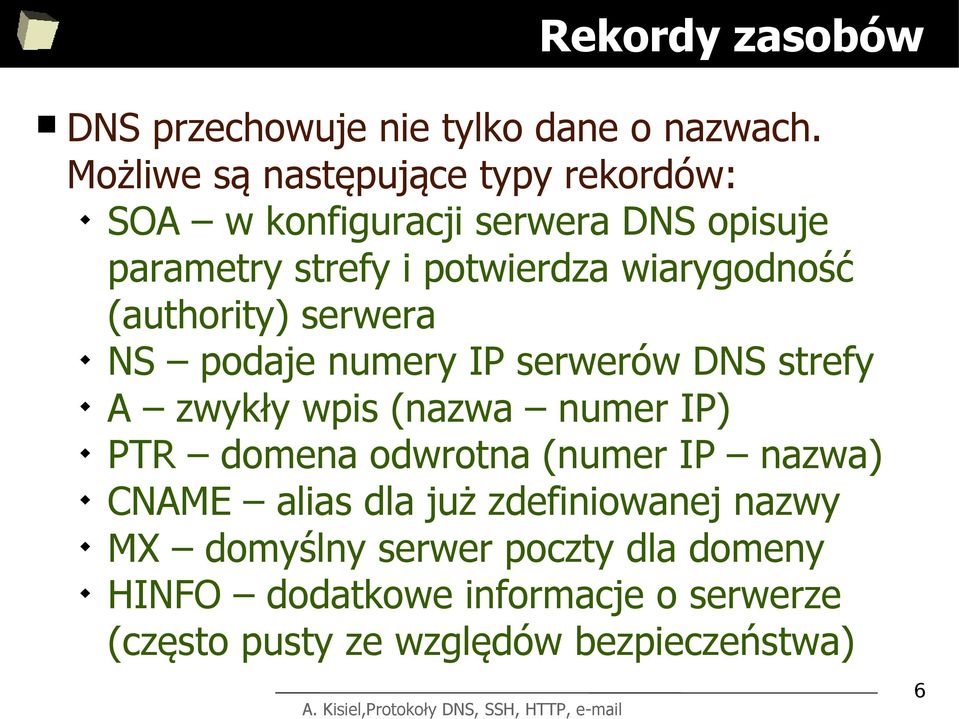 wiarygodność (authority) serwera NS podaje numery IP serwerów DNS strefy A zwykły wpis (nazwa numer IP) PTR domena