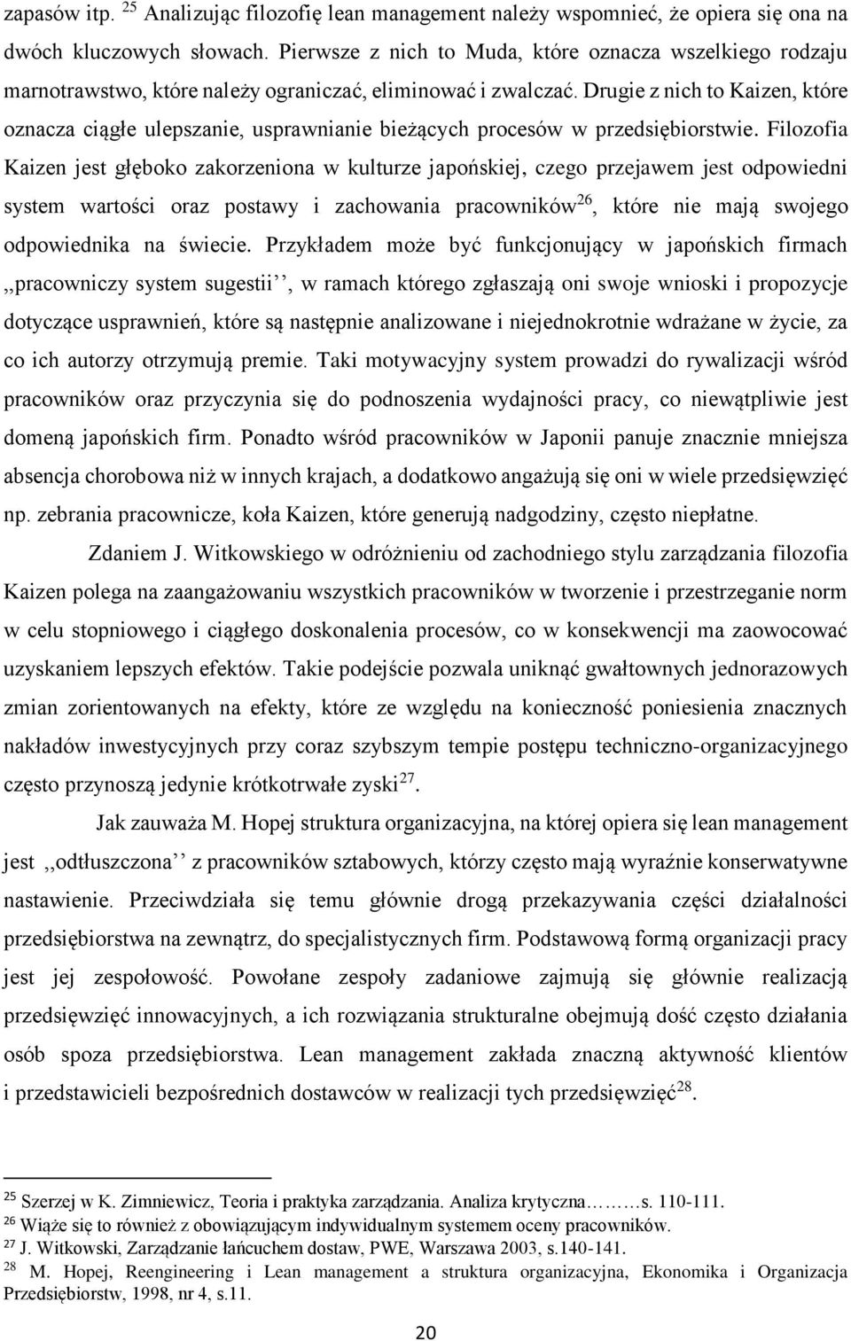 Drugie z nich to Kaizen, które oznacza ciągłe ulepszanie, usprawnianie bieżących procesów w przedsiębiorstwie.