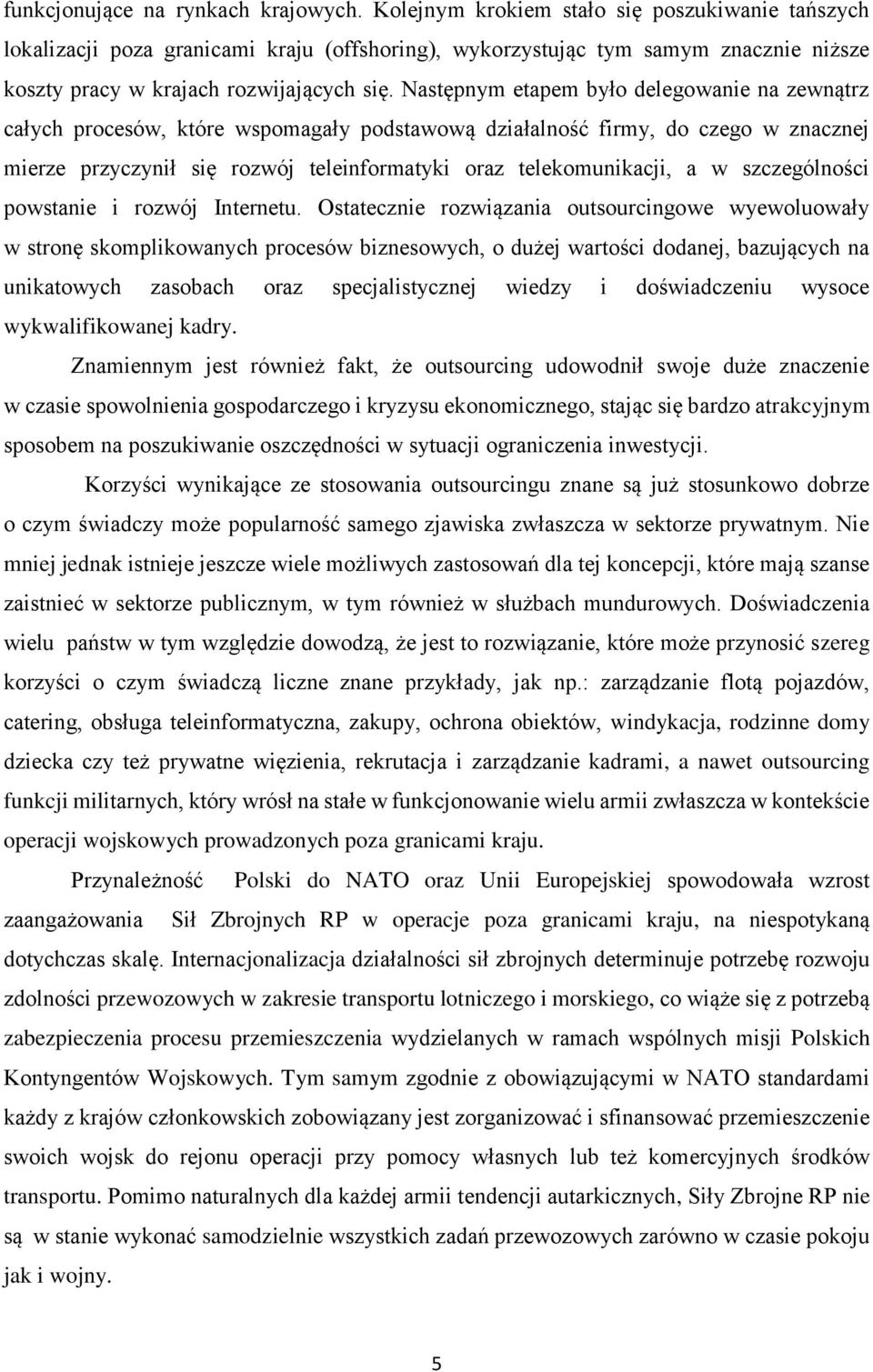 Następnym etapem było delegowanie na zewnątrz całych procesów, które wspomagały podstawową działalność firmy, do czego w znacznej mierze przyczynił się rozwój teleinformatyki oraz telekomunikacji, a