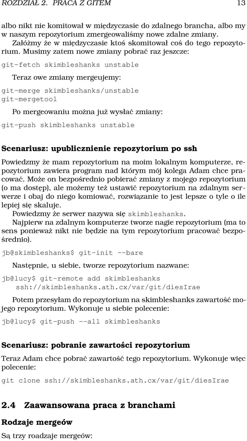 Musimy zatem nowe zmiany pobrać raz jeszcze: git-fetch skimbleshanks unstable Teraz owe zmiany mergeujemy: git-merge skimbleshanks/unstable git-mergetool Po mergeowaniu można już wysłać zmiany: