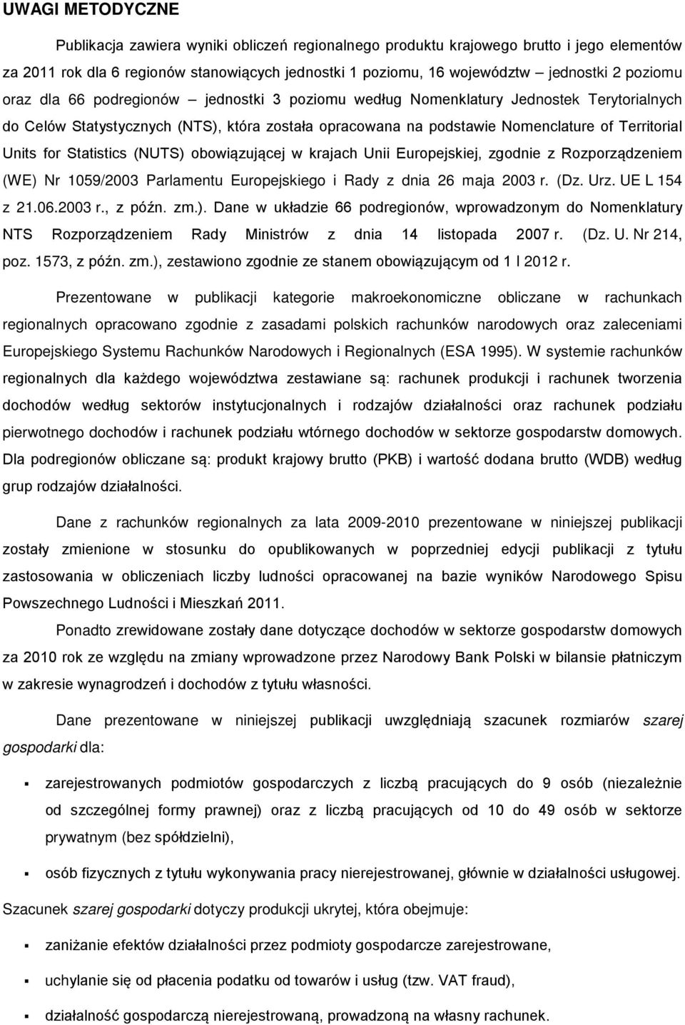 for Statistics (NUTS) obowiązującej w krajach Unii Europejskiej, zgodnie z Rozporządzeniem (WE) Nr 1059/2003 Parlamentu Europejskiego i Rady z dnia 26 maja 2003 r. (Dz. Urz. UE L 154 z 21.06.2003 r., z późn.