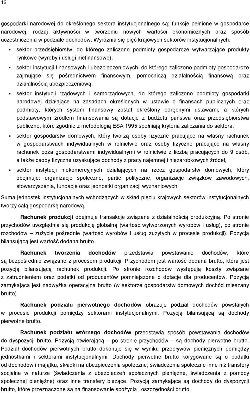 Wyróżnia się pięć krajowych sektorów instytucjonalnych: sektor przedsiębiorstw, do którego zaliczono podmioty gospodarcze wytwarzające produkty rynkowe (wyroby i usługi niefinansowe), sektor