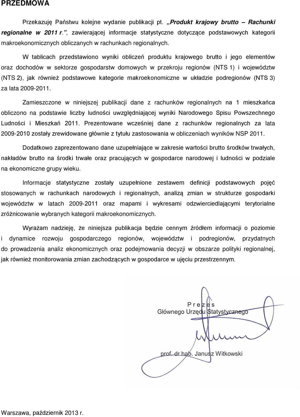 W tablicach przedstawiono wyniki obliczeń produktu krajowego brutto i jego elementów oraz dochodów w sektorze gospodarstw domowych w przekroju regionów (NTS 1) i województw (NTS 2), jak również
