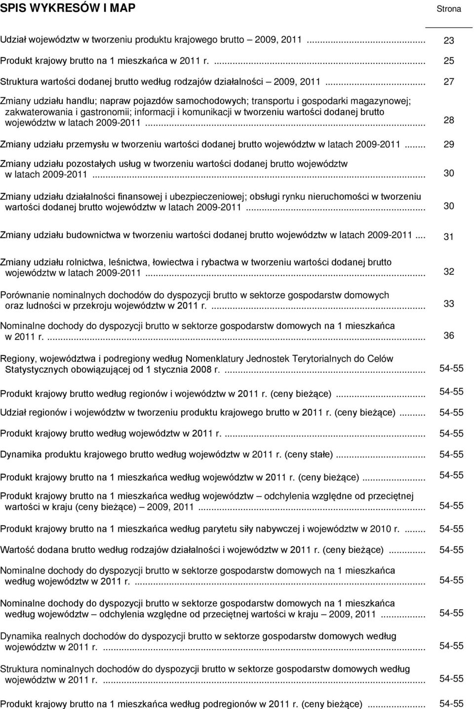 .. 27 Zmiany udziału hlu; napraw pojazdów samochodowych; transportu i gospodarki magazynowej; zakwaterowania i gastronomii; informacji i komunikacji w tworzeniu wartości dodanej brutto województw w