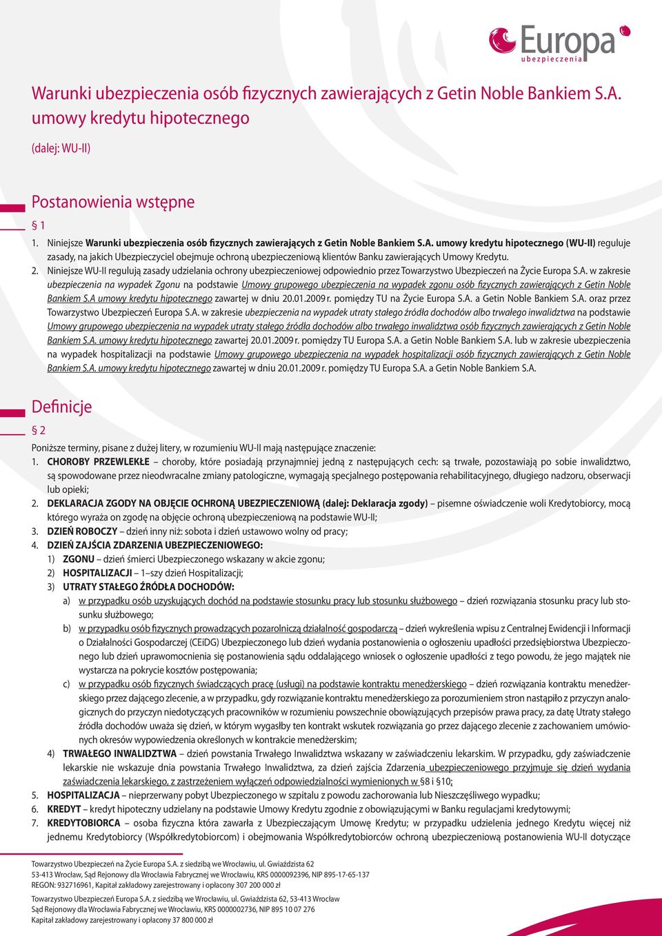 umowy kredytu hipotecznego (WU-II) reguluje zasady, na jakich Ubezpieczyciel obejmuje ochroną ubezpieczeniową klientów Banku zawierających Umowy Kredytu. 2.