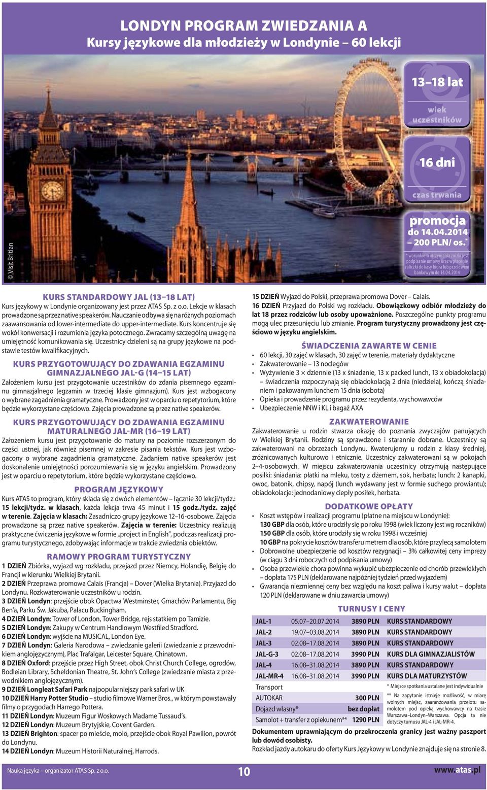 2014 KURS STANDARDOWY JAL (13 18 LAT) Kurs językowy w Londynie organizowany jest przez ATAS Sp. z o.o. Lekcje w klasach prowadzone są przez native speakerów.