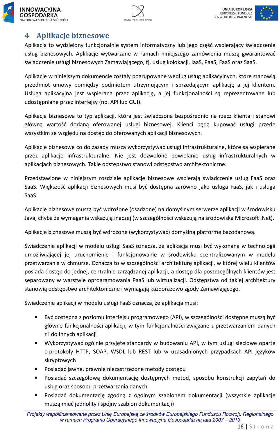 Aplikacje w niniejszym dokumencie zostały pogrupowane według usług aplikacyjnych, które stanowią przedmiot umowy pomiędzy podmiotem utrzymującym i sprzedającym aplikację a jej klientem.