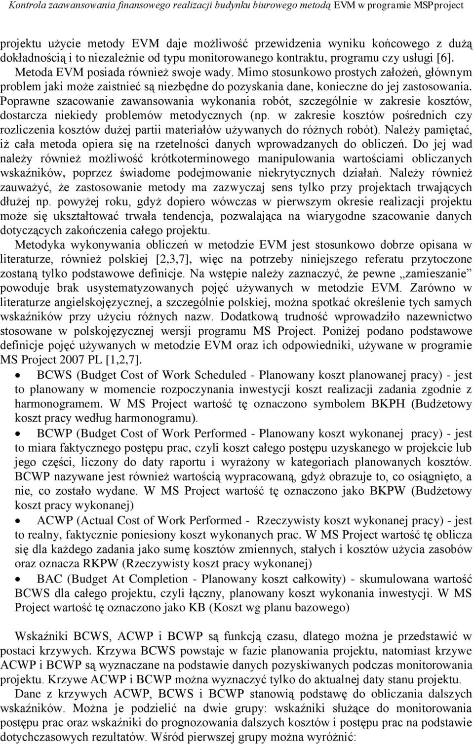 Mimo stosunkowo prostych założeń, głównym problem jaki może zaistnieć są niezbędne do pozyskania dane, konieczne do jej zastosowania.
