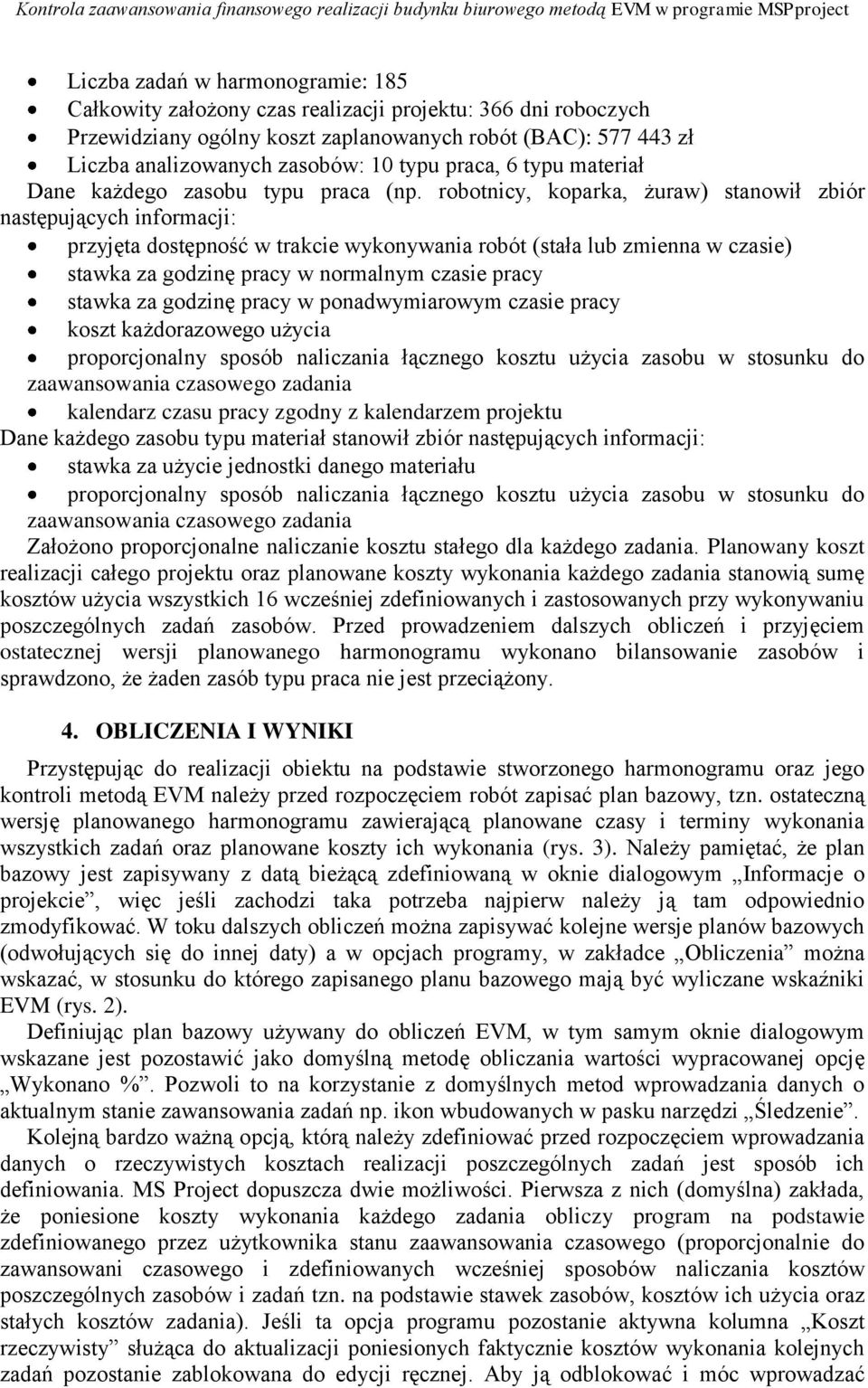 robotnicy, koparka, żuraw) stanowił zbiór następujących informacji: przyjęta dostępność w trakcie wykonywania robót (stała lub zmienna w czasie) stawka za godzinę pracy w normalnym czasie pracy
