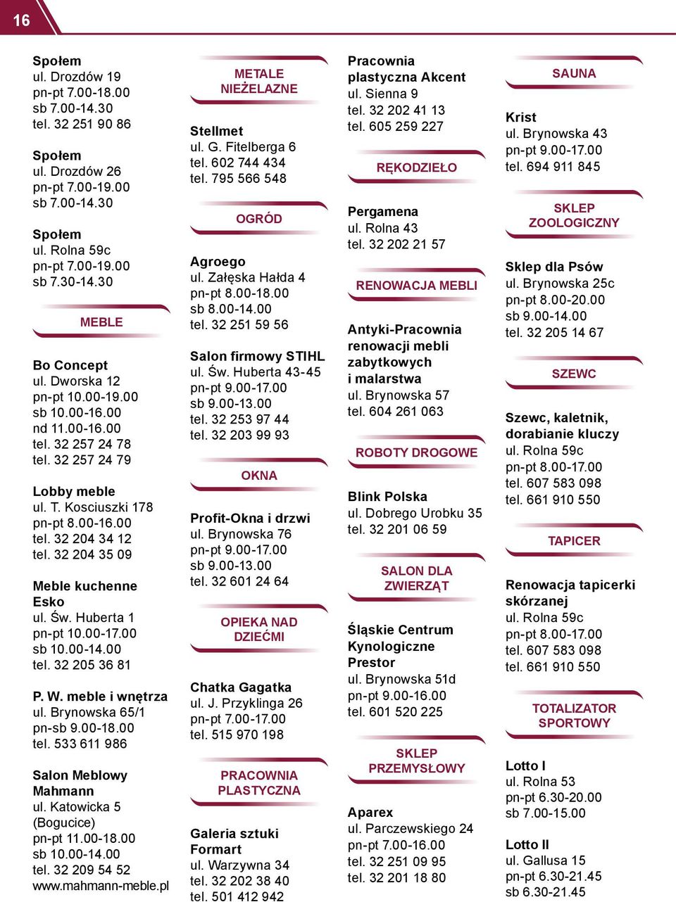 32 204 35 09 Meble kuchenne Esko ul. Św. Huberta 1 pn-pt 10.00-17.00 sb 10.00-14.00 tel. 32 205 36 81 P. W. meble i wnętrza ul. Brynowska 65/1 pn-sb 9.00-18.00 tel. 533 611 986 Salon Meblowy Mahmann ul.