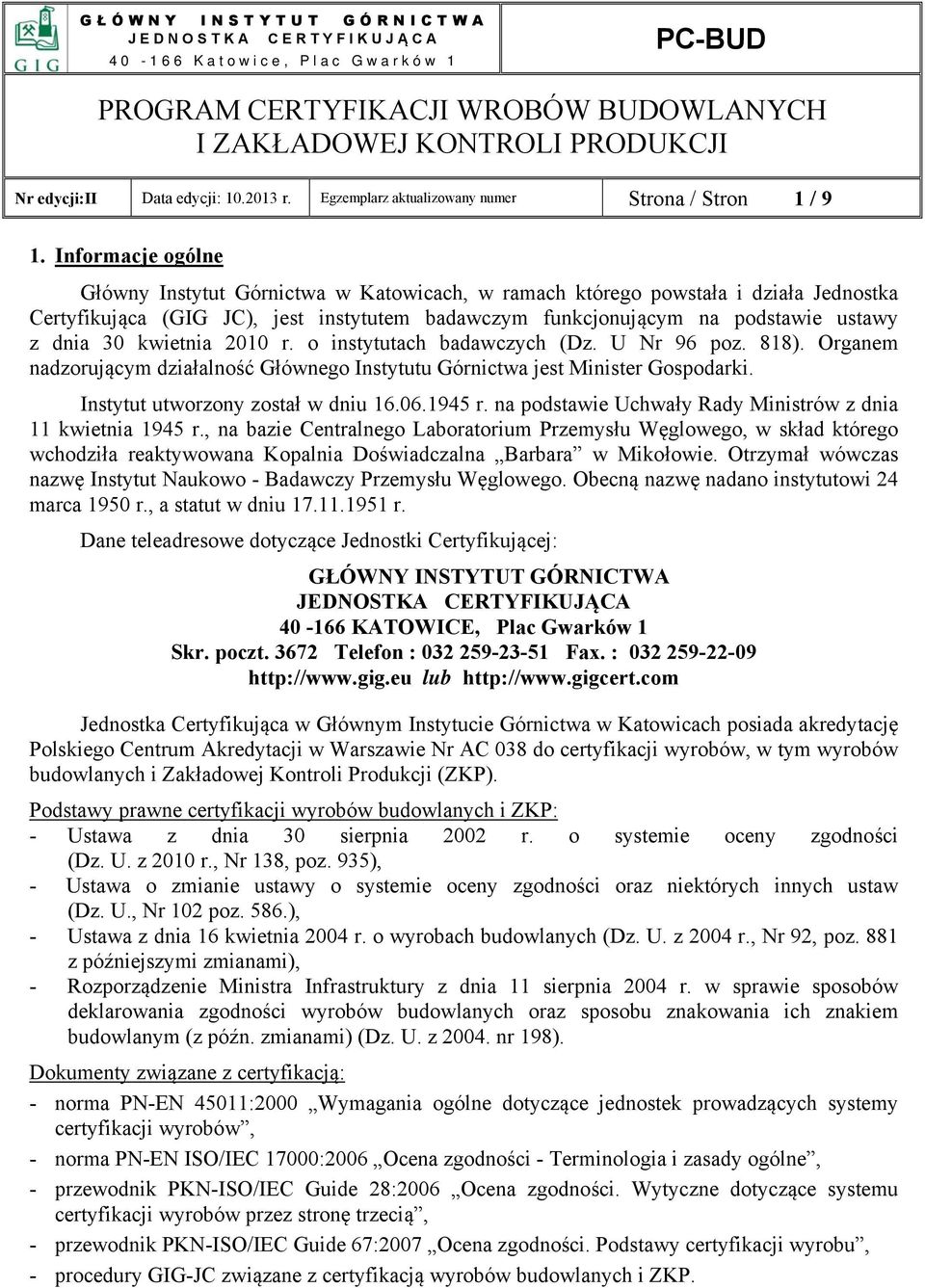 kwietnia 2010 r. o instytutach badawczych (Dz. U Nr 96 poz. 818). Organem nadzorującym działalność Głównego Instytutu Górnictwa jest Minister Gospodarki. Instytut utworzony został w dniu 16.06.1945 r.