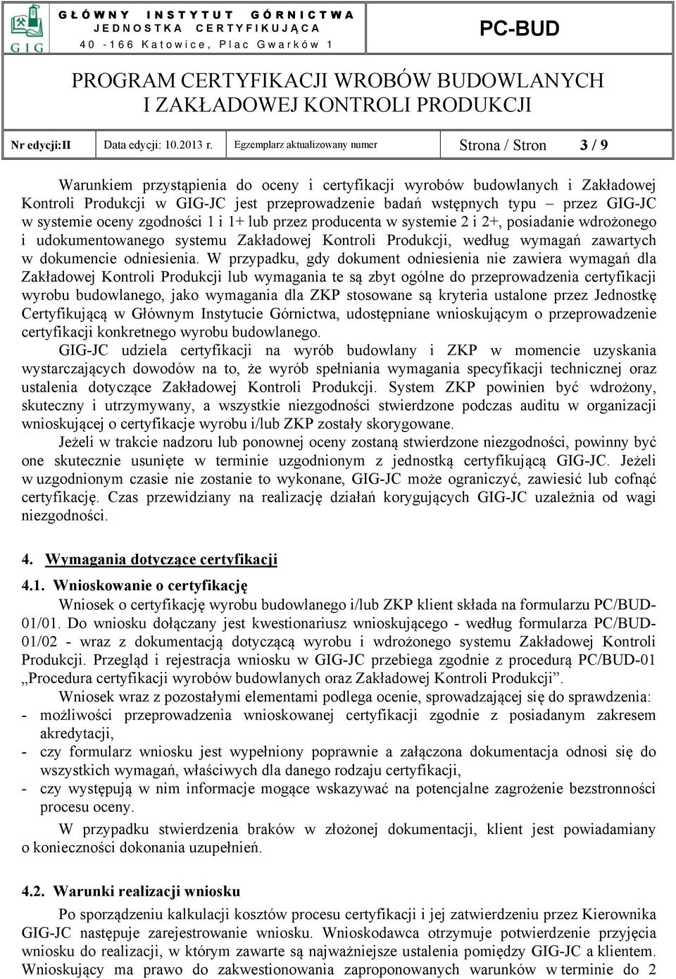 typu przez GIG-JC w systemie oceny zgodności 1 i 1+ lub przez producenta w systemie 2 i 2+, posiadanie wdrożonego i udokumentowanego systemu Zakładowej Kontroli Produkcji, według wymagań zawartych w