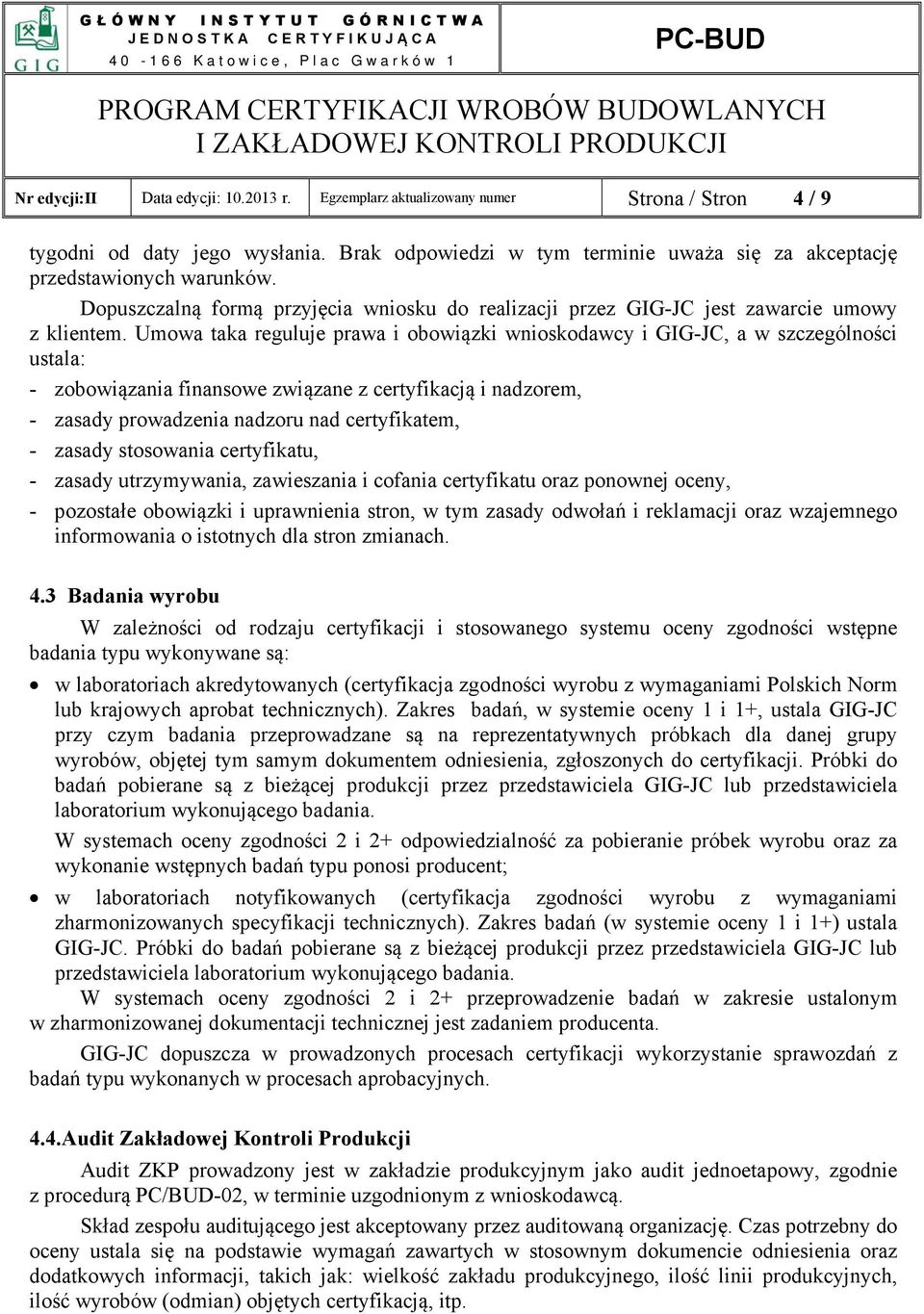 Umowa taka reguluje prawa i obowiązki wnioskodawcy i GIG-JC, a w szczególności ustala: - zobowiązania finansowe związane z certyfikacją i nadzorem, - zasady prowadzenia nadzoru nad certyfikatem, -