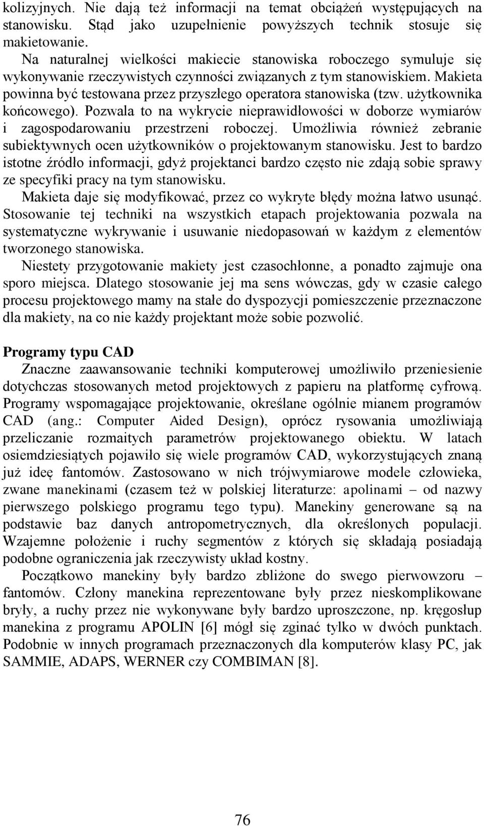 Makieta powinna być testowana przez przyszłego operatora stanowiska (tzw. użytkownika końcowego). Pozwala to na wykrycie nieprawidłowości w doborze wymiarów i zagospodarowaniu przestrzeni roboczej.