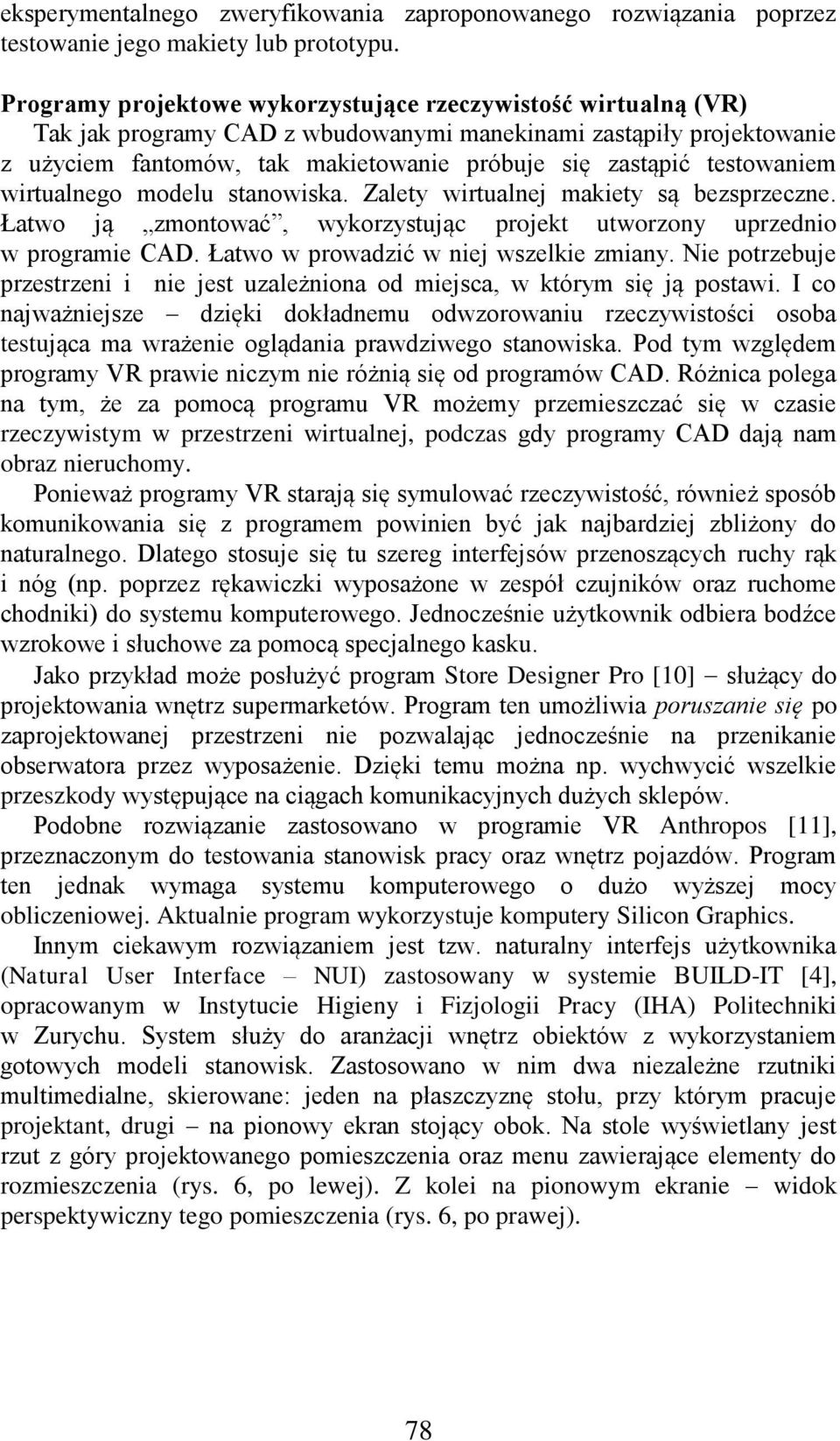 testowaniem wirtualnego modelu stanowiska. Zalety wirtualnej makiety są bezsprzeczne. Łatwo ją zmontować, wykorzystując projekt utworzony uprzednio w programie CAD.